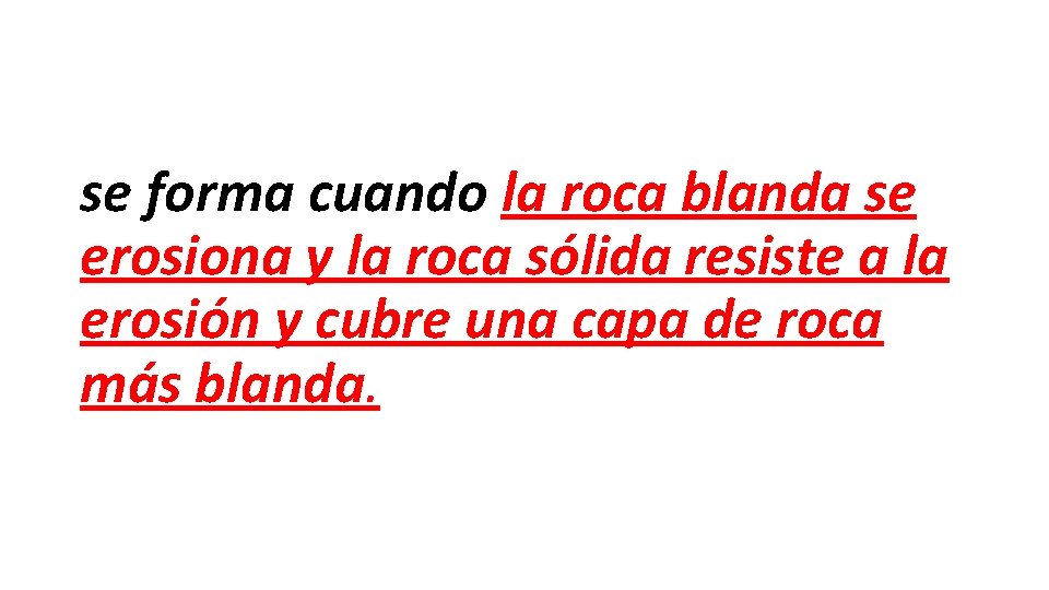 se forma cuando la roca blanda se erosiona y la roca sólida resiste a