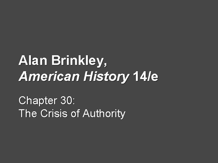 Alan Brinkley, American History 14/e Chapter 30: The Crisis of Authority 