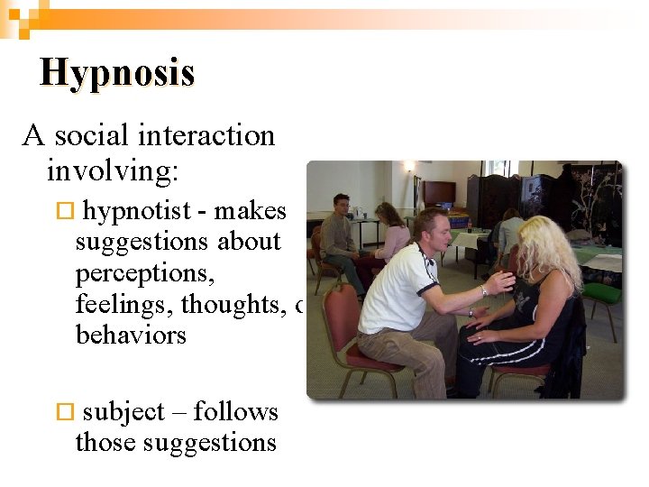 Hypnosis A social interaction involving: hypnotist - makes suggestions about perceptions, feelings, thoughts, or