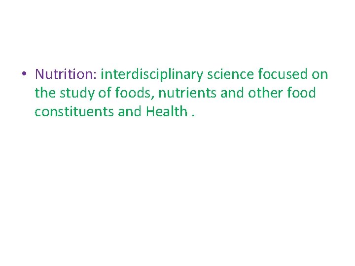  • Nutrition: interdisciplinary science focused on the study of foods, nutrients and other