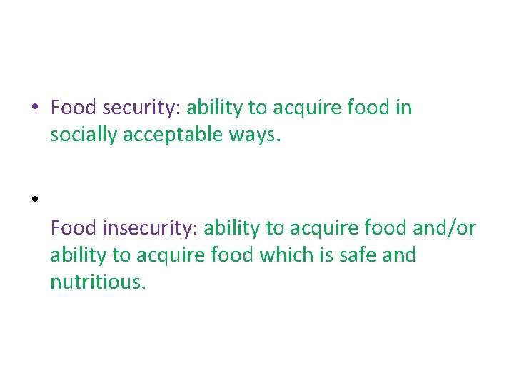  • Food security: ability to acquire food in socially acceptable ways. • Food