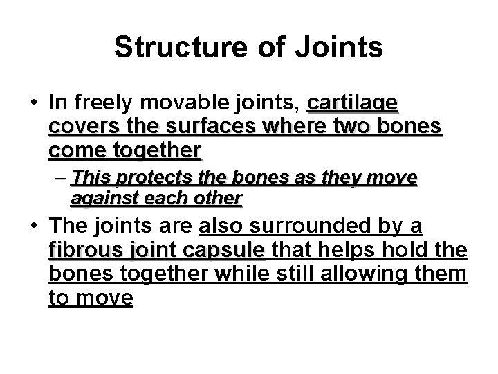 Structure of Joints • In freely movable joints, cartilage covers the surfaces where two