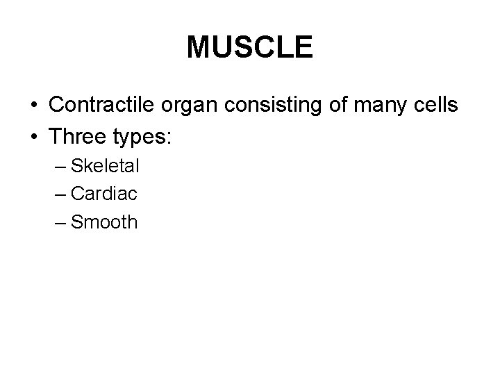 MUSCLE • Contractile organ consisting of many cells • Three types: – Skeletal –