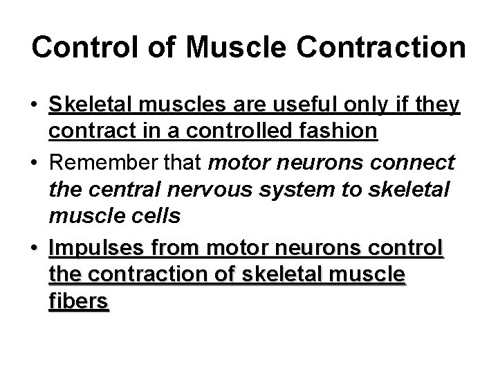 Control of Muscle Contraction • Skeletal muscles are useful only if they contract in