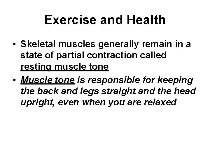 Exercise and Health • Skeletal muscles generally remain in a state of partial contraction