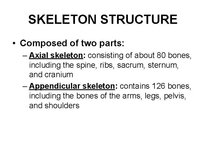 SKELETON STRUCTURE • Composed of two parts: – Axial skeleton: consisting of about 80