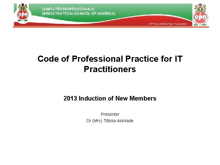 Code of Professional Practice for IT Practitioners 2013 Induction of New Members Presenter Dr