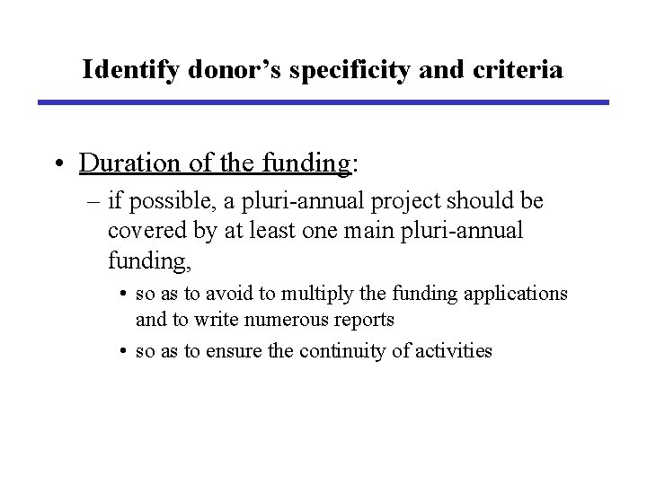 Identify donor’s specificity and criteria • Duration of the funding: – if possible, a