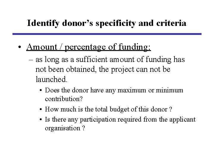Identify donor’s specificity and criteria • Amount / percentage of funding: – as long
