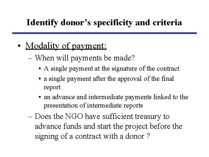 Identify donor’s specificity and criteria • Modality of payment: – When will payments be