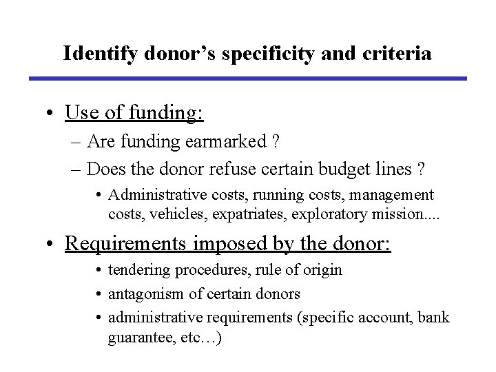 Identify donor’s specificity and criteria • Use of funding: – Are funding earmarked ?