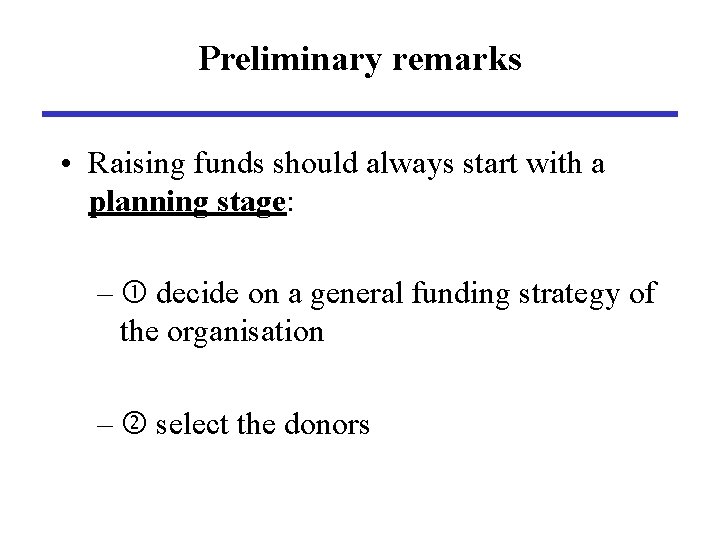 Preliminary remarks • Raising funds should always start with a planning stage: – decide