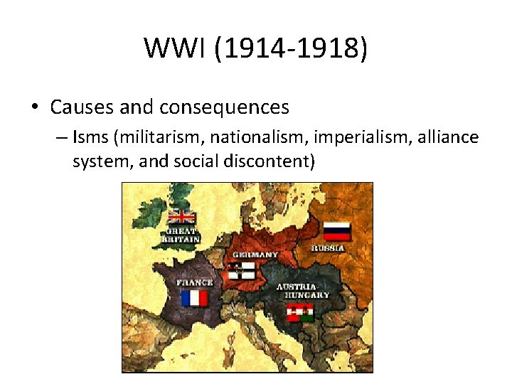 WWI (1914 -1918) • Causes and consequences – Isms (militarism, nationalism, imperialism, alliance system,