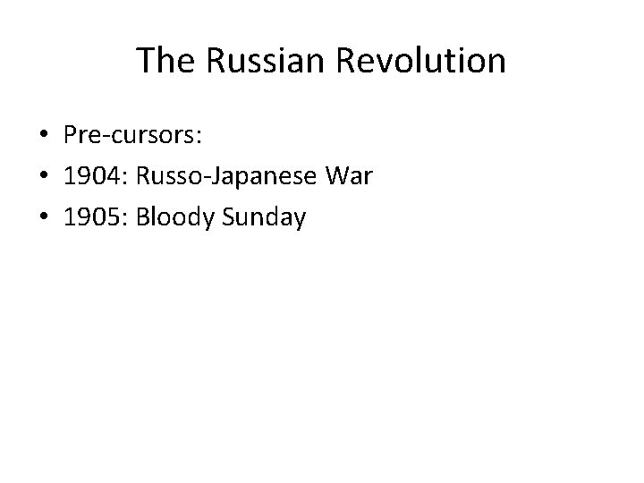 The Russian Revolution • Pre-cursors: • 1904: Russo-Japanese War • 1905: Bloody Sunday 