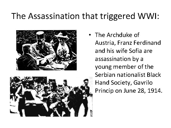 The Assassination that triggered WWI: • The Archduke of Austria, Franz Ferdinand his wife