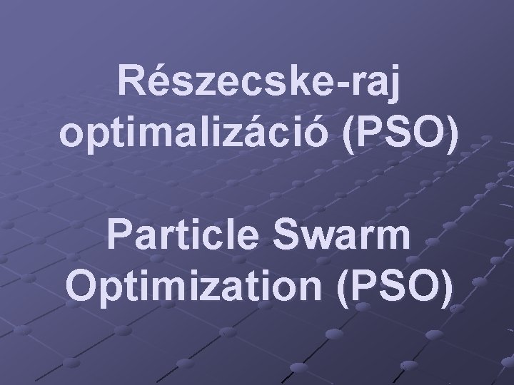 Részecske-raj optimalizáció (PSO) Particle Swarm Optimization (PSO) 