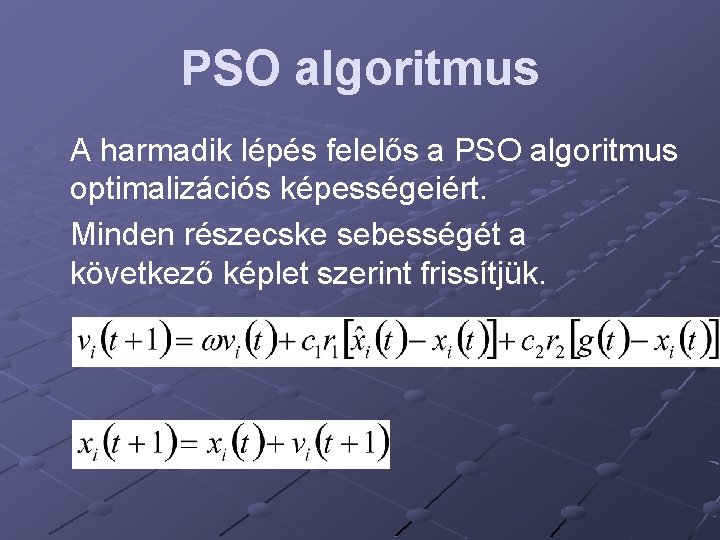 PSO algoritmus A harmadik lépés felelős a PSO algoritmus optimalizációs képességeiért. Minden részecske sebességét