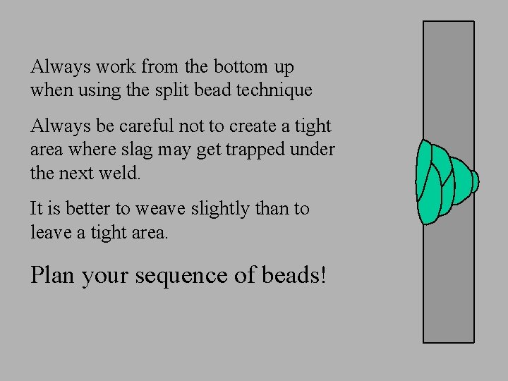 Always work from the bottom up when using the split bead technique Always be