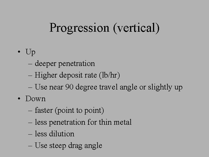 Progression (vertical) • Up – deeper penetration – Higher deposit rate (lb/hr) – Use Progression (vertical) • Up – deeper penetration – Higher deposit rate (lb/hr) – Use