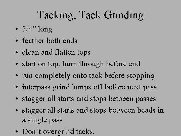 Tacking, Tack Grinding • • 3/4” long feather both ends clean and flatten tops Tacking, Tack Grinding • • 3/4” long feather both ends clean and flatten tops
