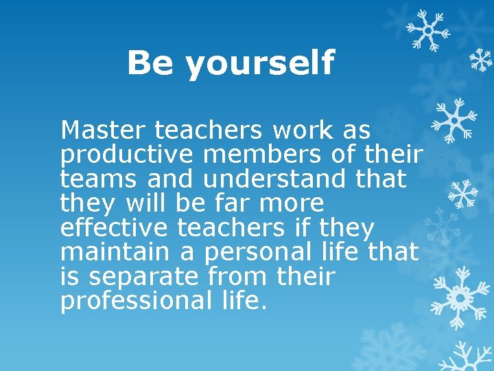 Be yourself Master teachers work as productive members of their teams and understand that