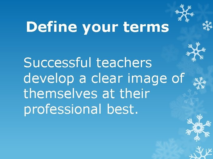 Define your terms Successful teachers develop a clear image of themselves at their professional