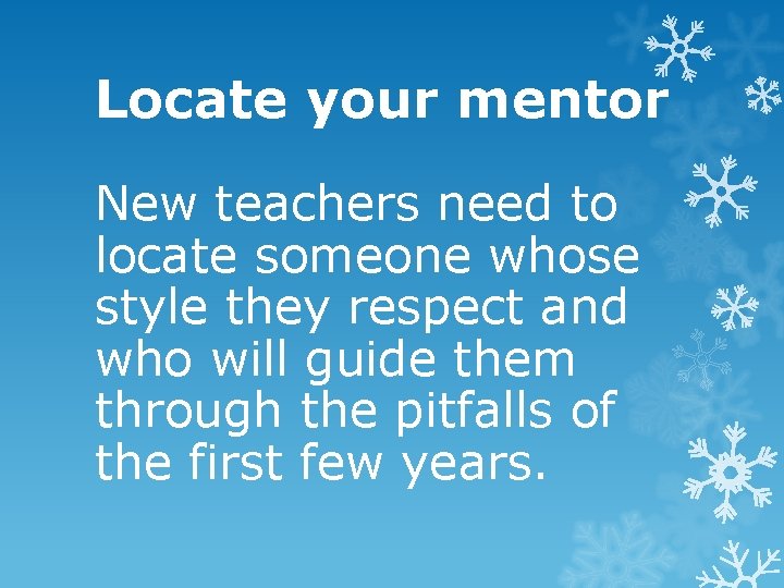 Locate your mentor New teachers need to locate someone whose style they respect and