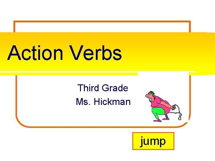 Action Verbs Third Grade Ms. Hickman jump 
