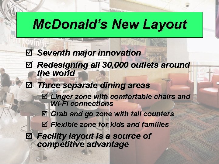 Mc. Donald’s New Layout þ Seventh major innovation þ Redesigning all 30, 000 outlets