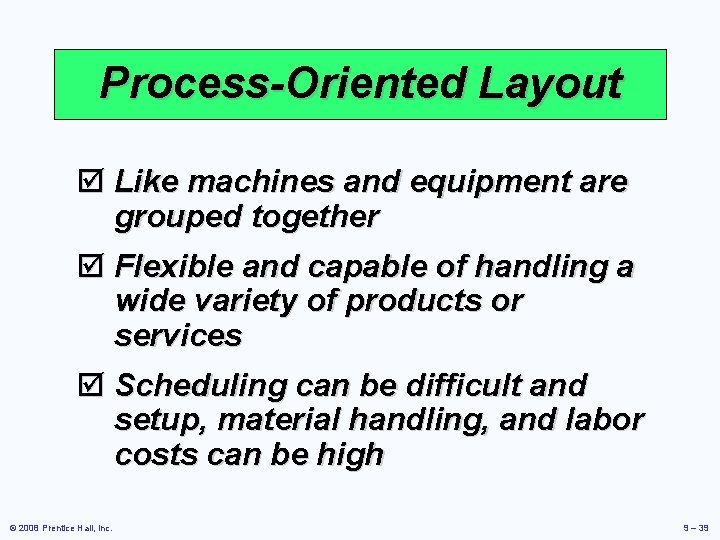 Process-Oriented Layout þ Like machines and equipment are grouped together þ Flexible and capable