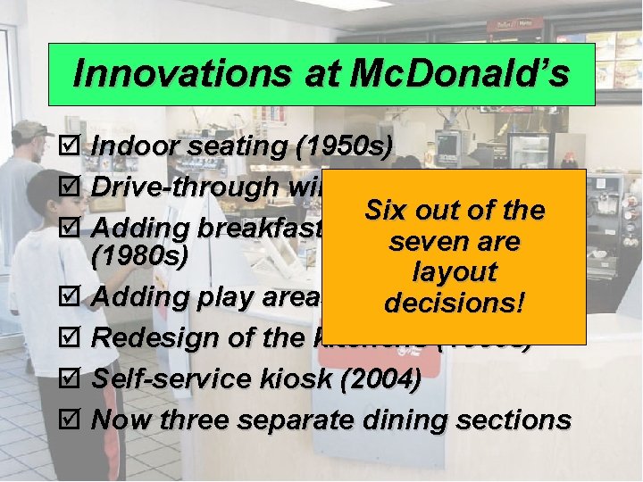 Innovations at Mc. Donald’s þ Indoor seating (1950 s) þ Drive-through window (1970 s)