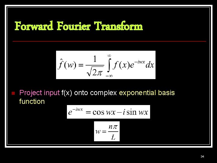 Forward Fourier Transform n Project input f(x) onto complex exponential basis function 34 