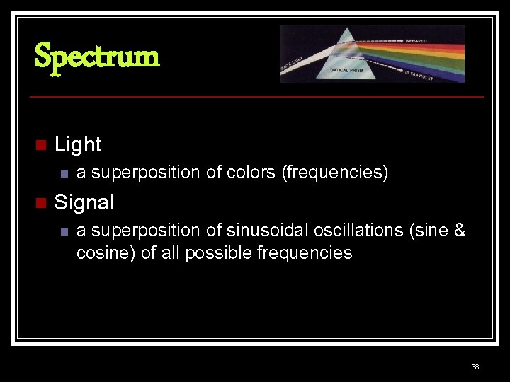 Spectrum n Light n n a superposition of colors (frequencies) Signal n a superposition