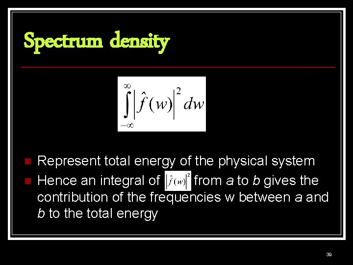 Spectrum density n n Represent total energy of the physical system Hence an integral