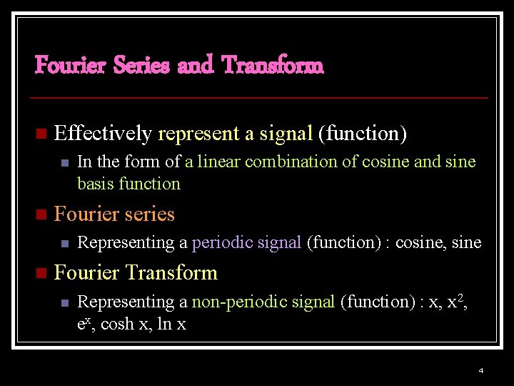 Fourier Series and Transform n Effectively represent a signal (function) n n Fourier series