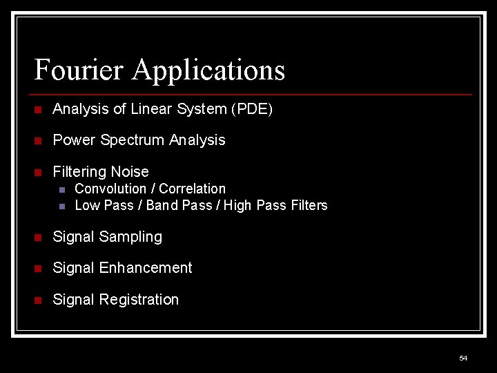 Fourier Applications n Analysis of Linear System (PDE) n Power Spectrum Analysis n Filtering