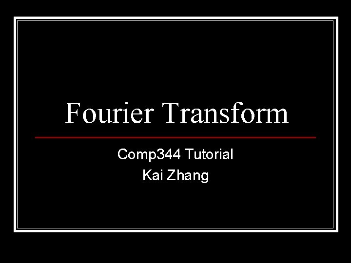 Fourier Transform Comp 344 Tutorial Kai Zhang 