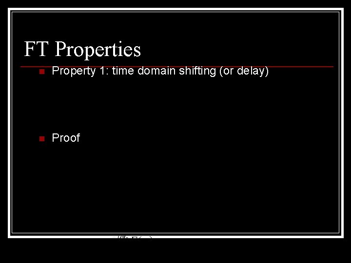FT Properties n Property 1: time domain shifting (or delay) n Proof 