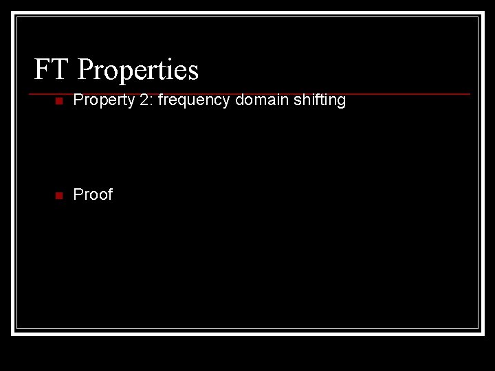 FT Properties n Property 2: frequency domain shifting n Proof 