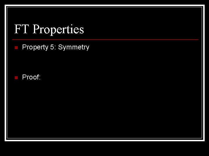FT Properties n Property 5: Symmetry n Proof: 