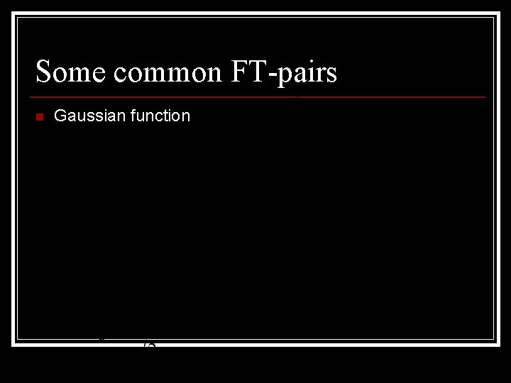 Some common FT-pairs n Gaussian function 