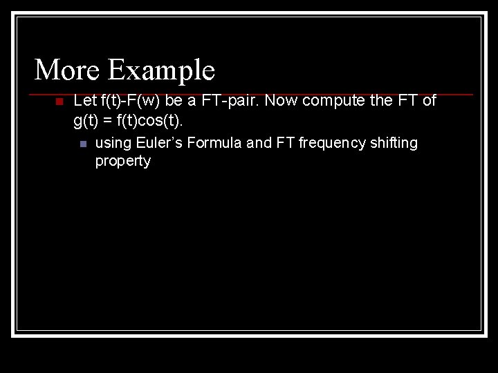 More Example n Let f(t)-F(w) be a FT-pair. Now compute the FT of g(t)