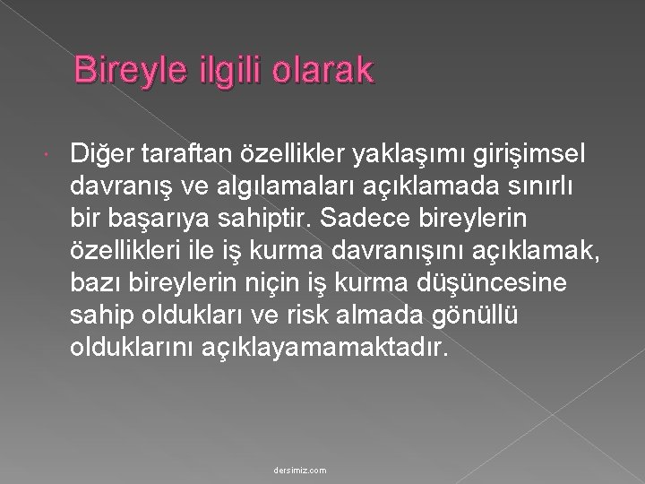 Bireyle ilgili olarak Diğer taraftan özellikler yaklaşımı girişimsel davranış ve algılamaları açıklamada sınırlı bir