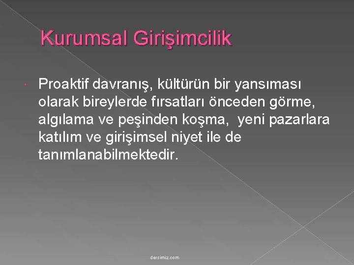 Kurumsal Girişimcilik Proaktif davranış, kültürün bir yansıması olarak bireylerde fırsatları önceden görme, algılama ve