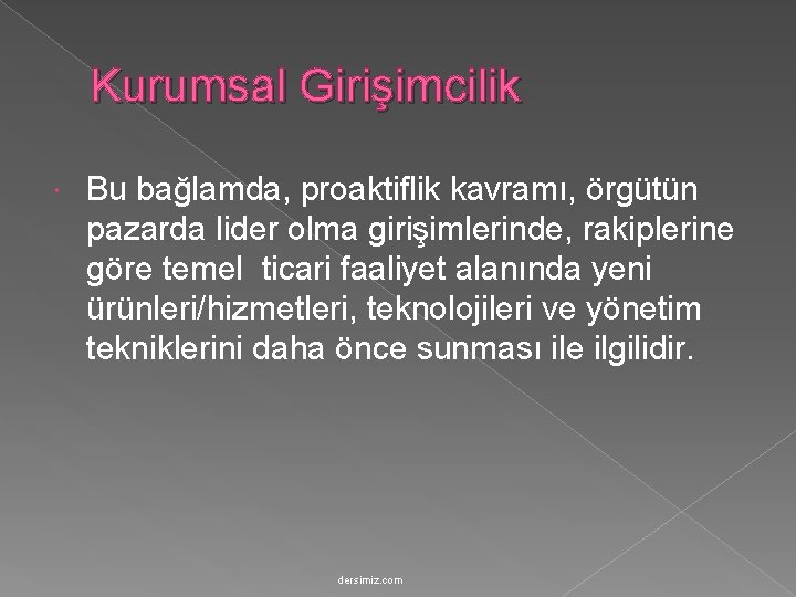 Kurumsal Girişimcilik Bu bağlamda, proaktiflik kavramı, örgütün pazarda lider olma girişimlerinde, rakiplerine göre temel