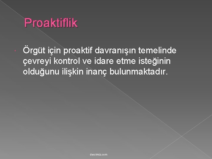 Proaktiflik Örgüt için proaktif davranışın temelinde çevreyi kontrol ve idare etme isteğinin olduğunu ilişkin