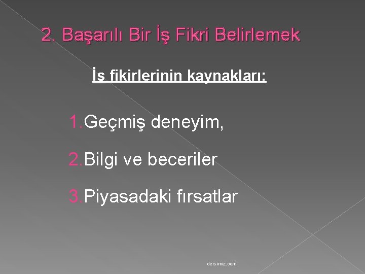2. Başarılı Bir İş Fikri Belirlemek İş fikirlerinin kaynakları: 1. Geçmiş deneyim, 2. Bilgi