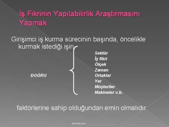 İş Fikrinin Yapılabilirlik Araştırmasını Yapmak Girişimci iş kurma sürecinin başında, öncelikle kurmak istediği işin,