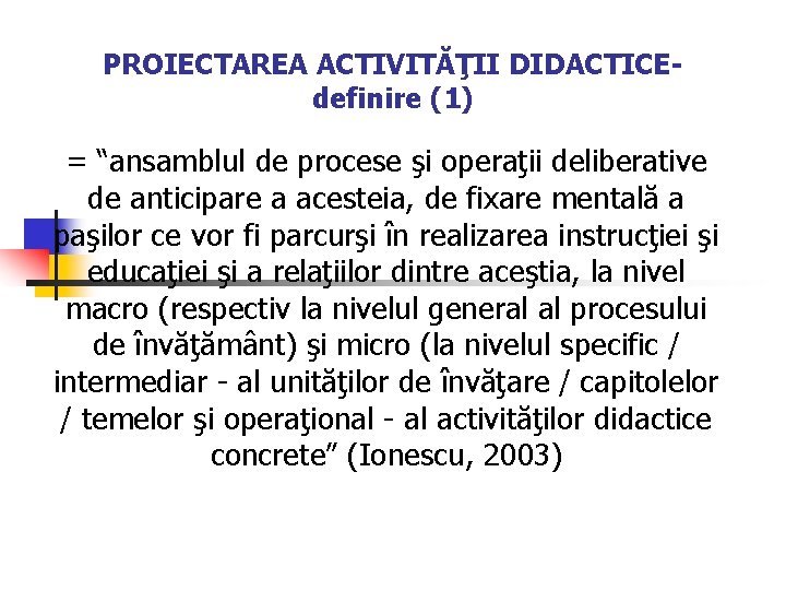 PROIECTAREA ACTIVITĂŢII DIDACTICEdefinire (1) = “ansamblul de procese şi operaţii deliberative de anticipare a