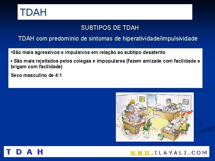 TDAH SUBTIPOS DE TDAH com predomínio de sintomas de hiperatividade/impulsividade • São mais agressivos